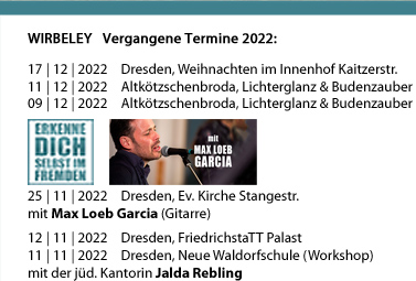 WIRBELEY Aktuelle Konzerttermine: 04.02.2016, 16:30 Uhr Dresden, TheaterCamp, Hamburger Str. 19 (Benefizkonzert) 29.02.2016, 11:00 Uhr, Dippoldiswalde, Glückauf-Gymnasium (Schulkonzerte) 27.03.2016, 20:00 Uhr, Dresden, Kleines Haus »Musik zwischen den Welten« 06.08.2016, Berlin, Schloss Grunewald 20.08.2016, Bad Wilsnack, Pilgerfest 27.11.2016, 17:00 Uhr, Schmiedeberg, Evangelische Kirche »Sandstein und Musik«  